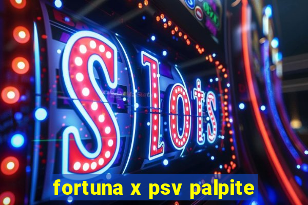 fortuna x psv palpite